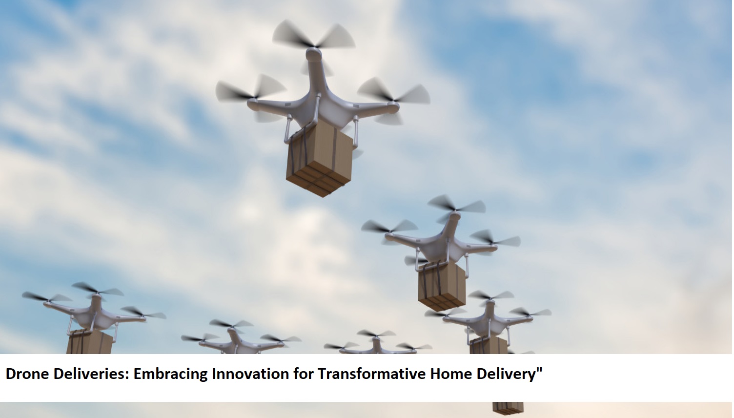 Drone Deliveries Embracing Innovation for Transformative Home Delivery