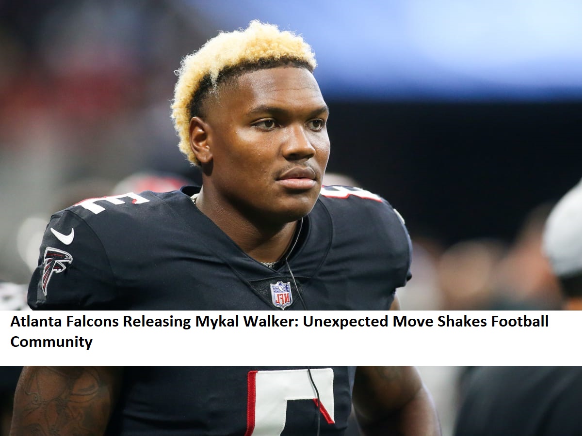 Atlanta Falcons Releasing Mykal Walker Unexpected Move Shakes Football Community