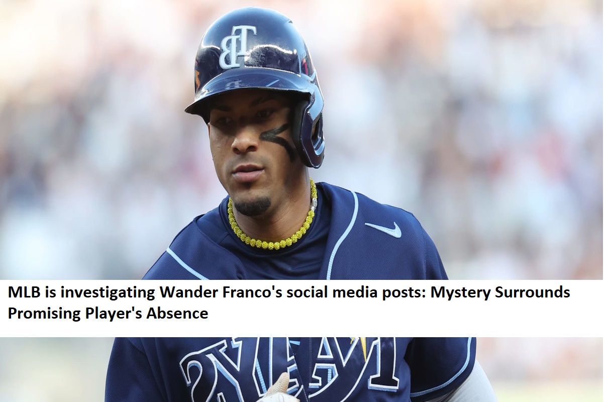 MLB is investigating Wander Franco's social media posts Mystery Surrounds Promising Player's Absence (2)