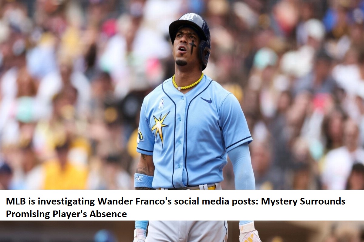 MLB is investigating Wander Franco's social media posts Mystery Surrounds Promising Player's Absence