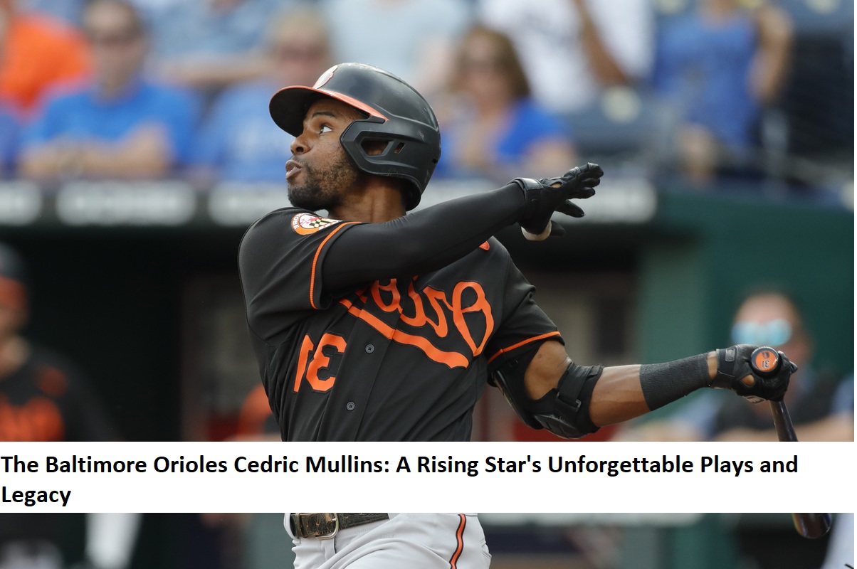 The Baltimore Orioles Cedric Mullins A Rising Star's Unforgettable Plays and Legacy (2)